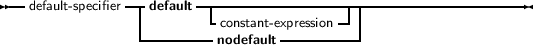 --default- specifier--default------------------------------------------
                |        -constant- expression-| |
                ----------nodefault ----------|
     
